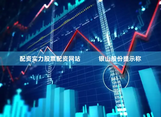 配资实力股票配资网站           银山股份提示称