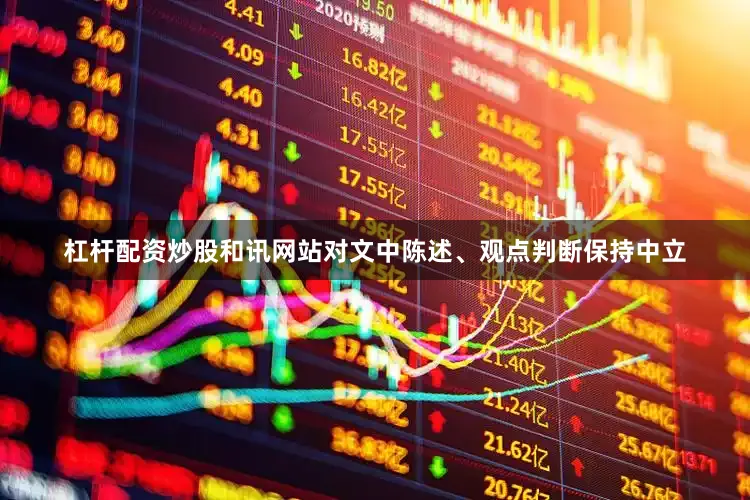 杠杆配资炒股和讯网站对文中陈述、观点判断保持中立