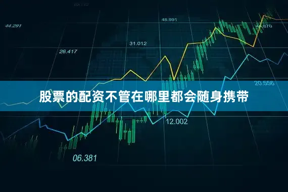 股票的配资不管在哪里都会随身携带
