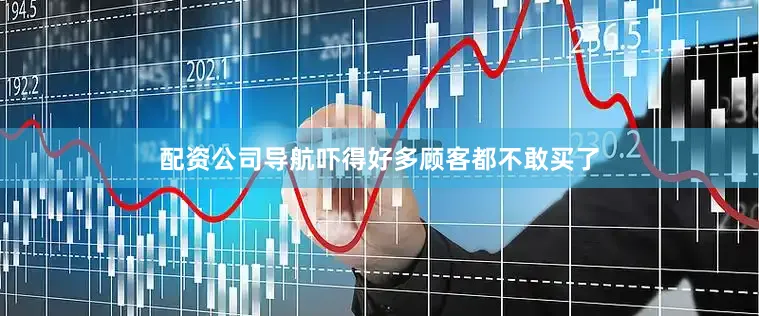 配资公司导航吓得好多顾客都不敢买了
