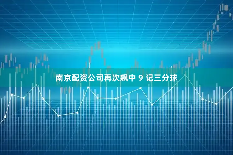 南京配资公司再次飙中 9 记三分球